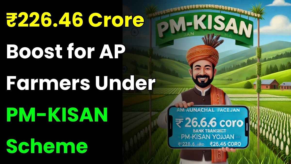 ₹226.46 Crore Boost for Arunachal Pradesh Farmers Under PM-KISAN Scheme